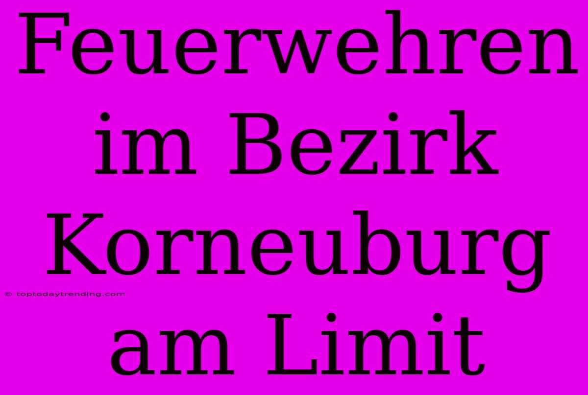 Feuerwehren Im Bezirk Korneuburg Am Limit
