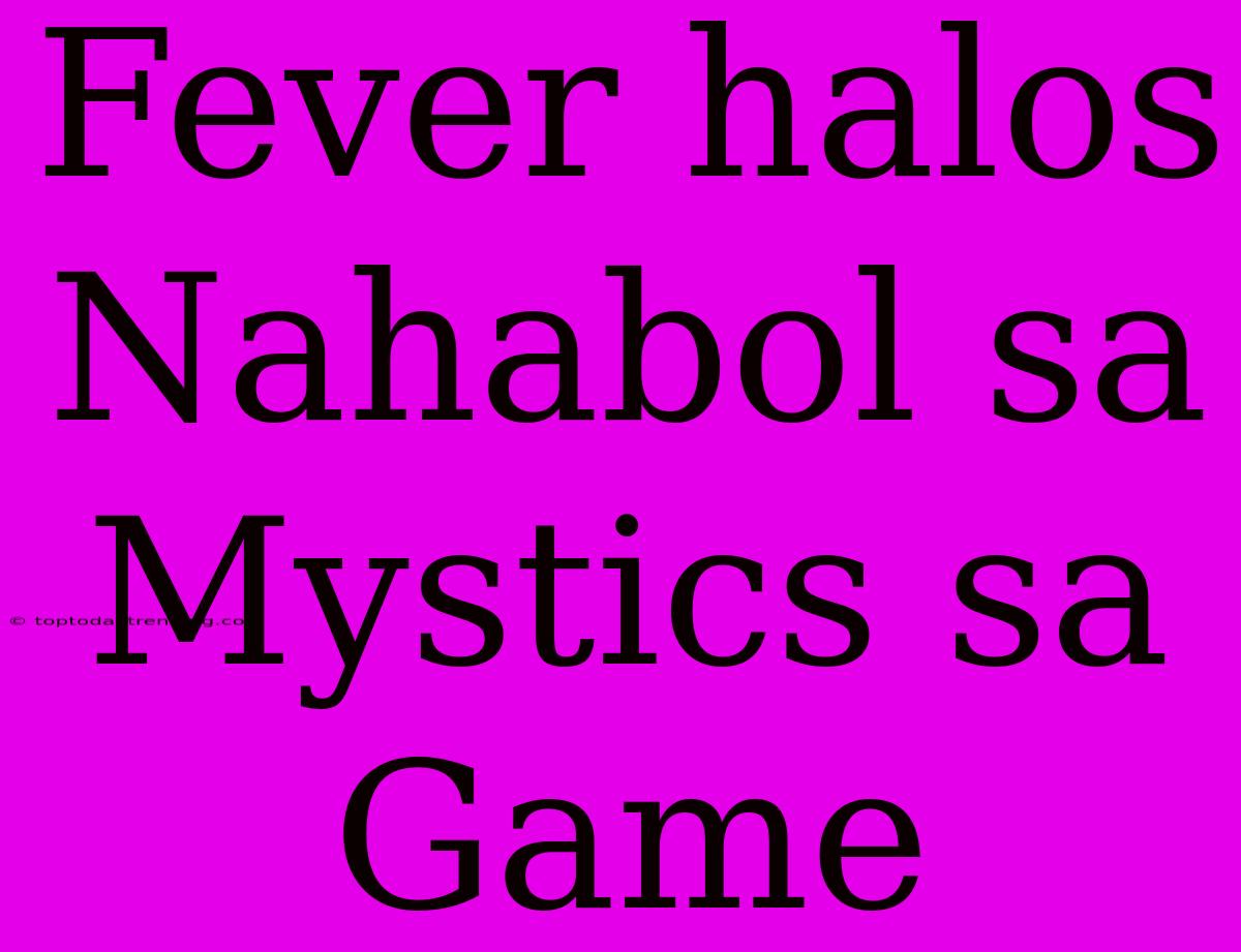 Fever Halos Nahabol Sa Mystics Sa Game