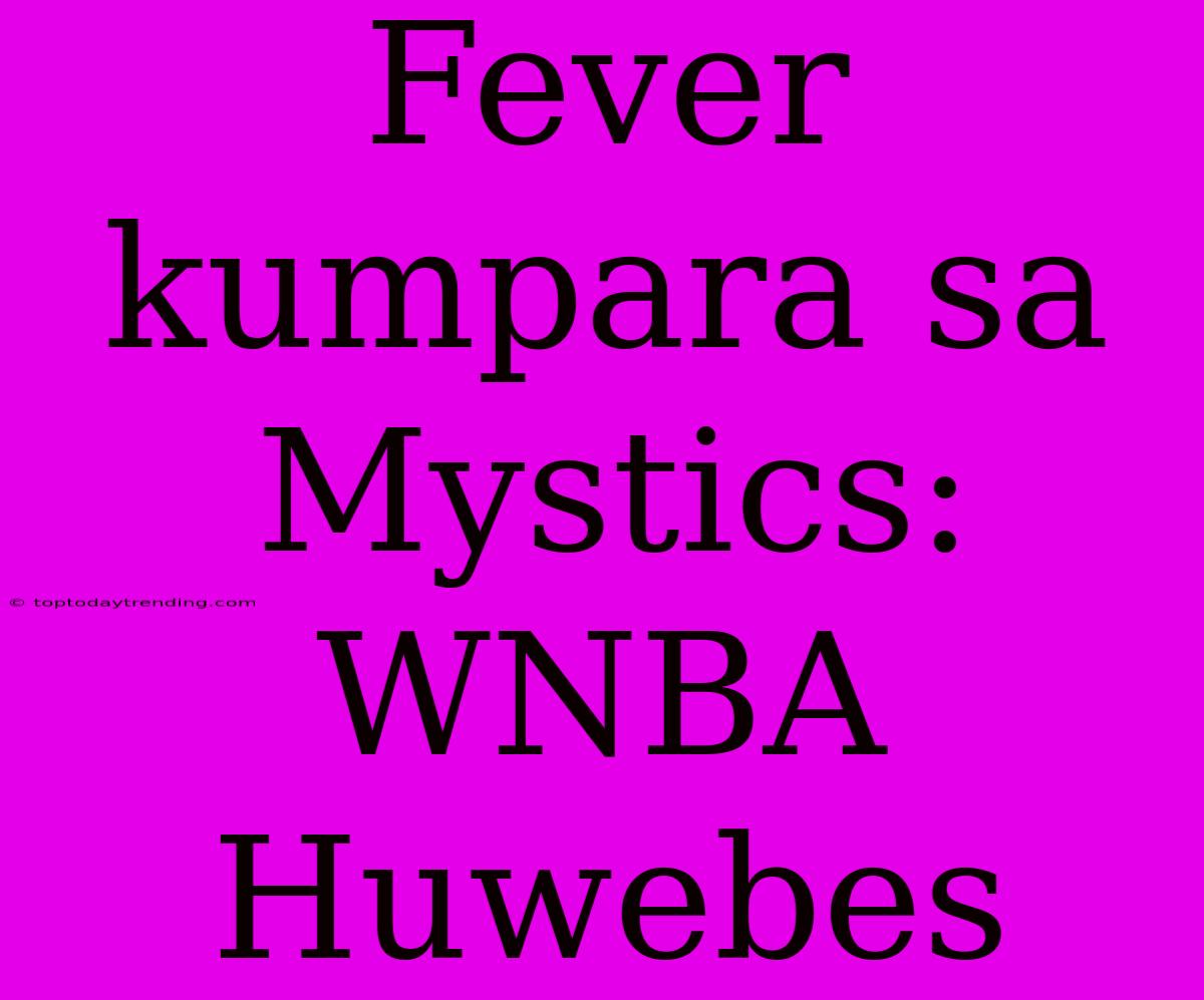 Fever Kumpara Sa Mystics: WNBA Huwebes