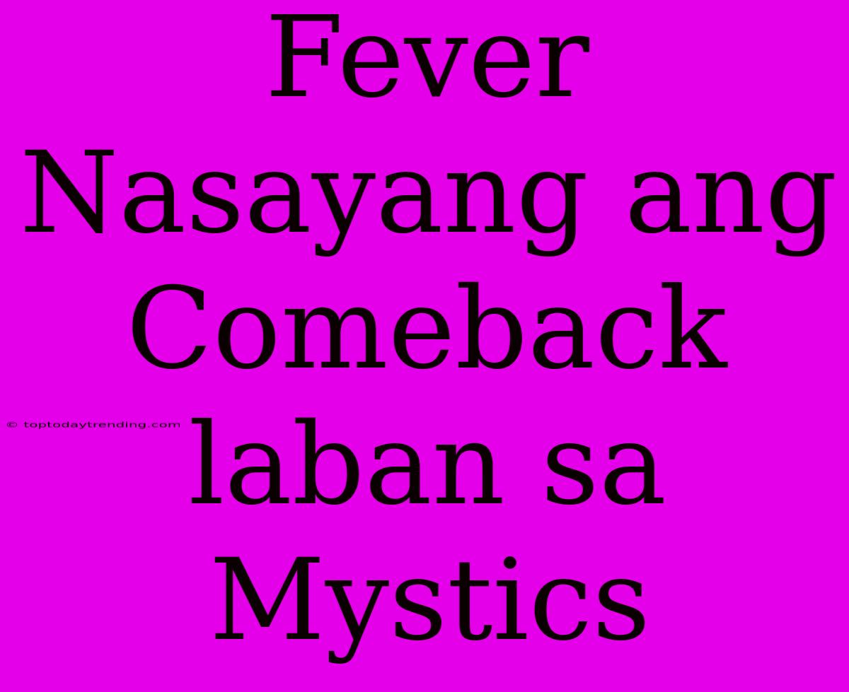 Fever Nasayang Ang Comeback Laban Sa Mystics