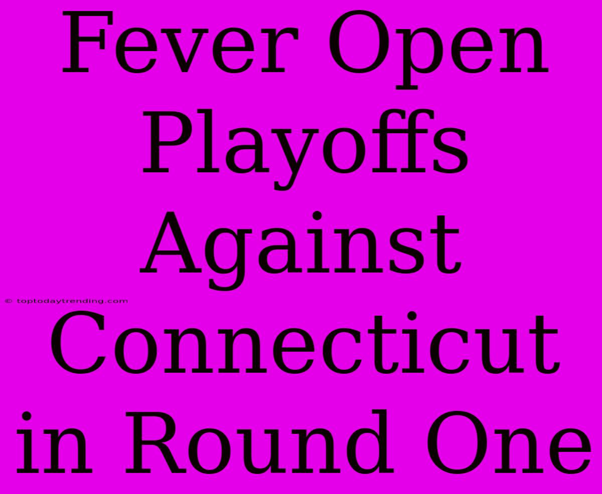 Fever Open Playoffs Against Connecticut In Round One