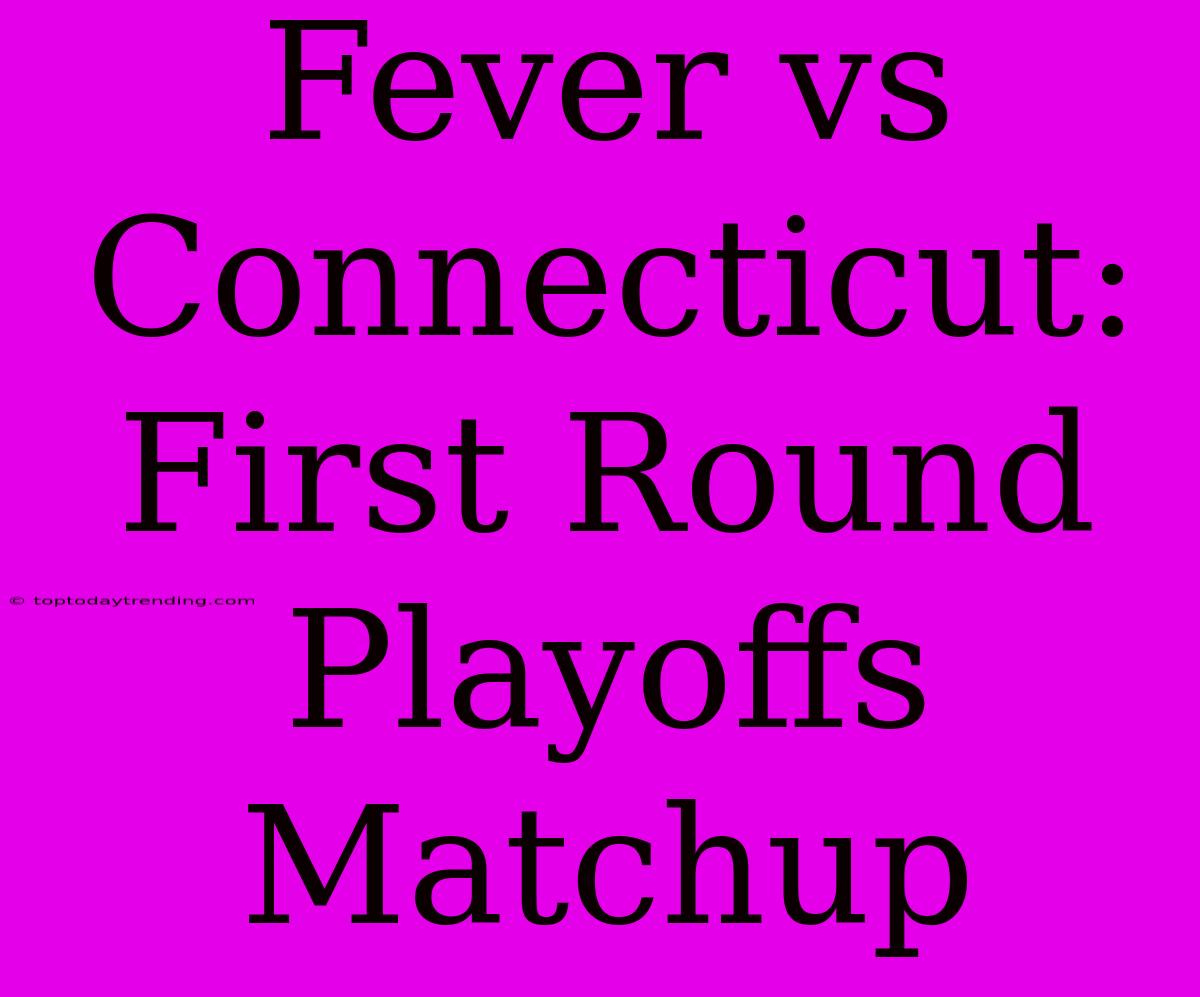 Fever Vs Connecticut: First Round Playoffs Matchup