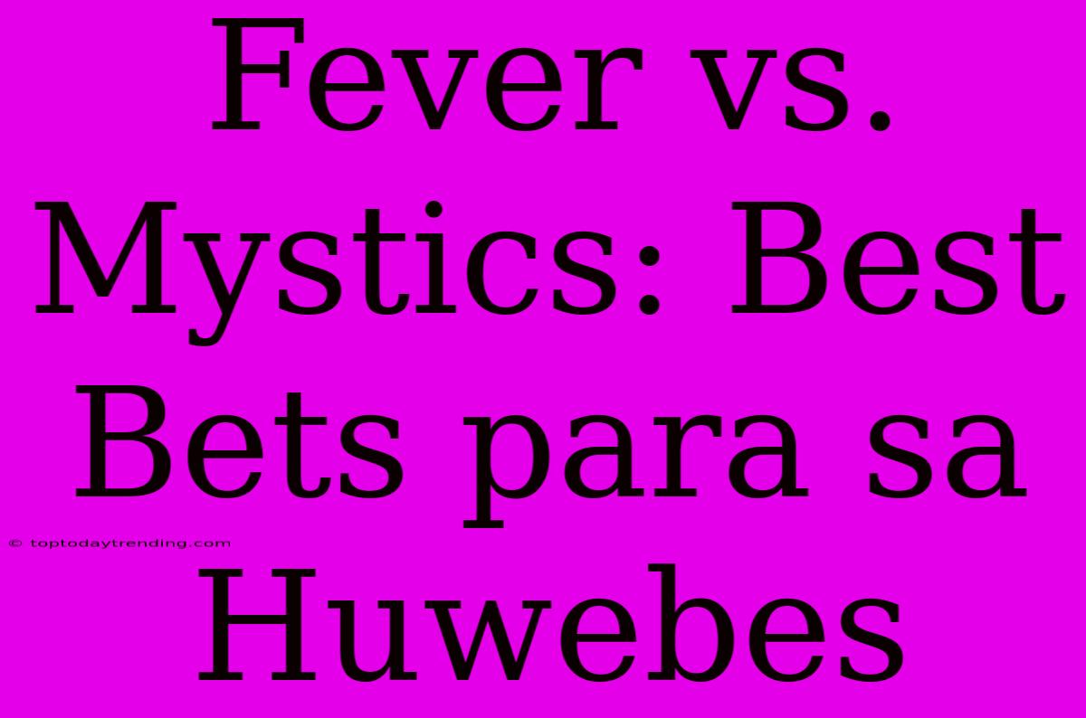 Fever Vs. Mystics: Best Bets Para Sa Huwebes