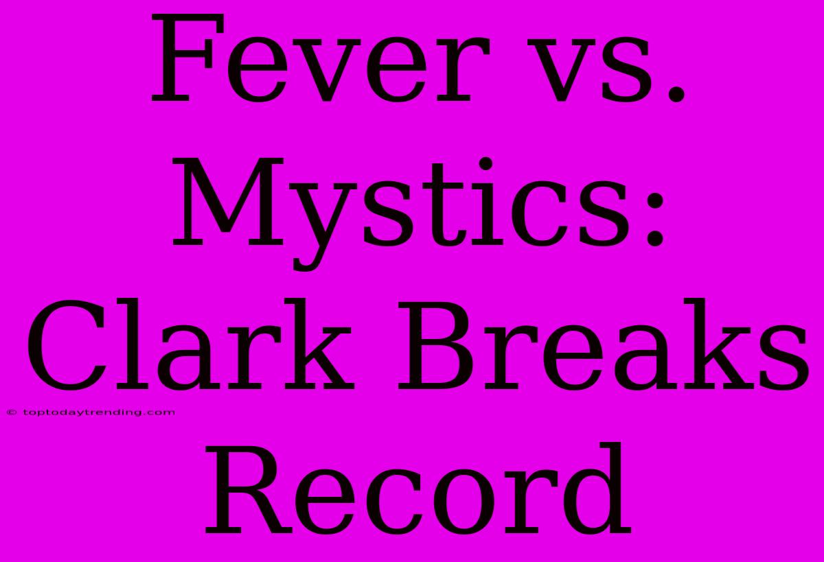 Fever Vs. Mystics: Clark Breaks Record