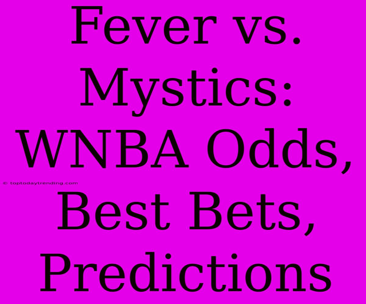 Fever Vs. Mystics: WNBA Odds, Best Bets, Predictions