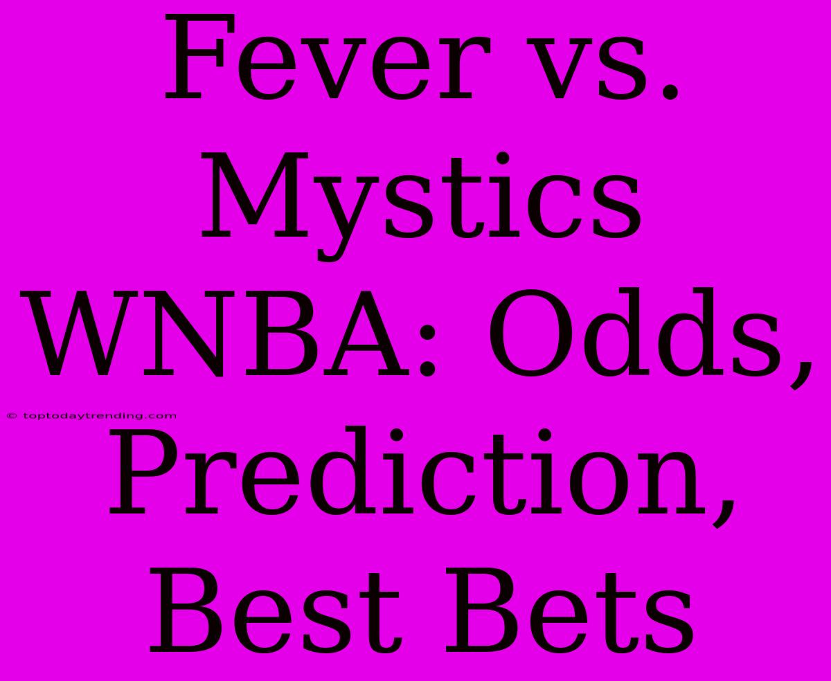 Fever Vs. Mystics WNBA: Odds, Prediction, Best Bets