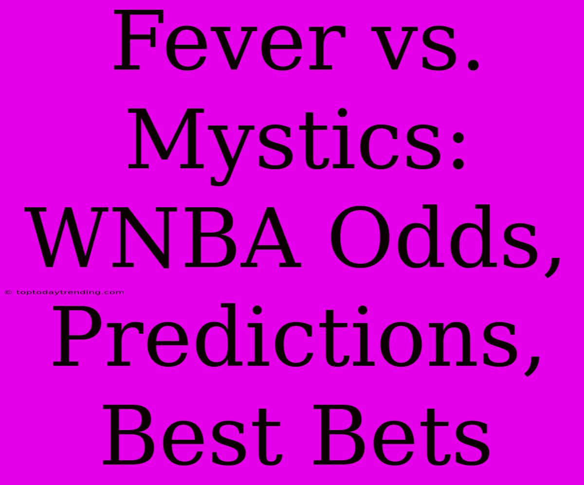 Fever Vs. Mystics: WNBA Odds, Predictions, Best Bets