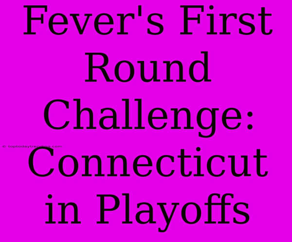 Fever's First Round Challenge: Connecticut In Playoffs