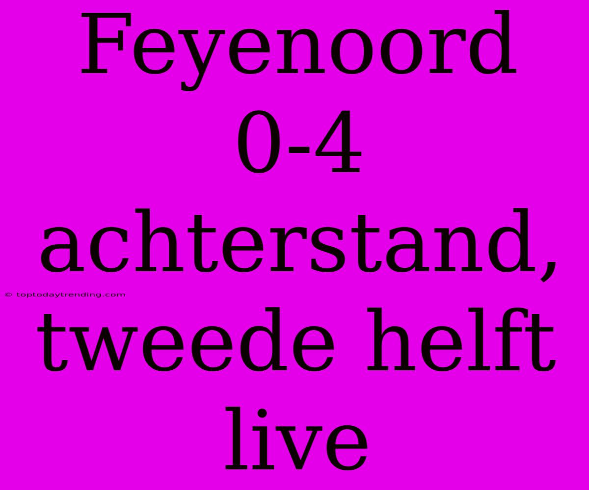 Feyenoord 0-4 Achterstand, Tweede Helft Live