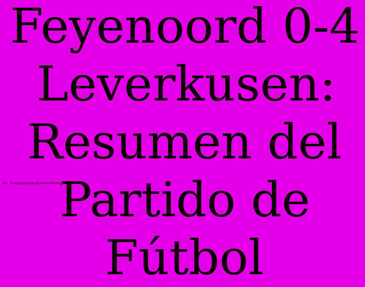 Feyenoord 0-4 Leverkusen: Resumen Del Partido De Fútbol