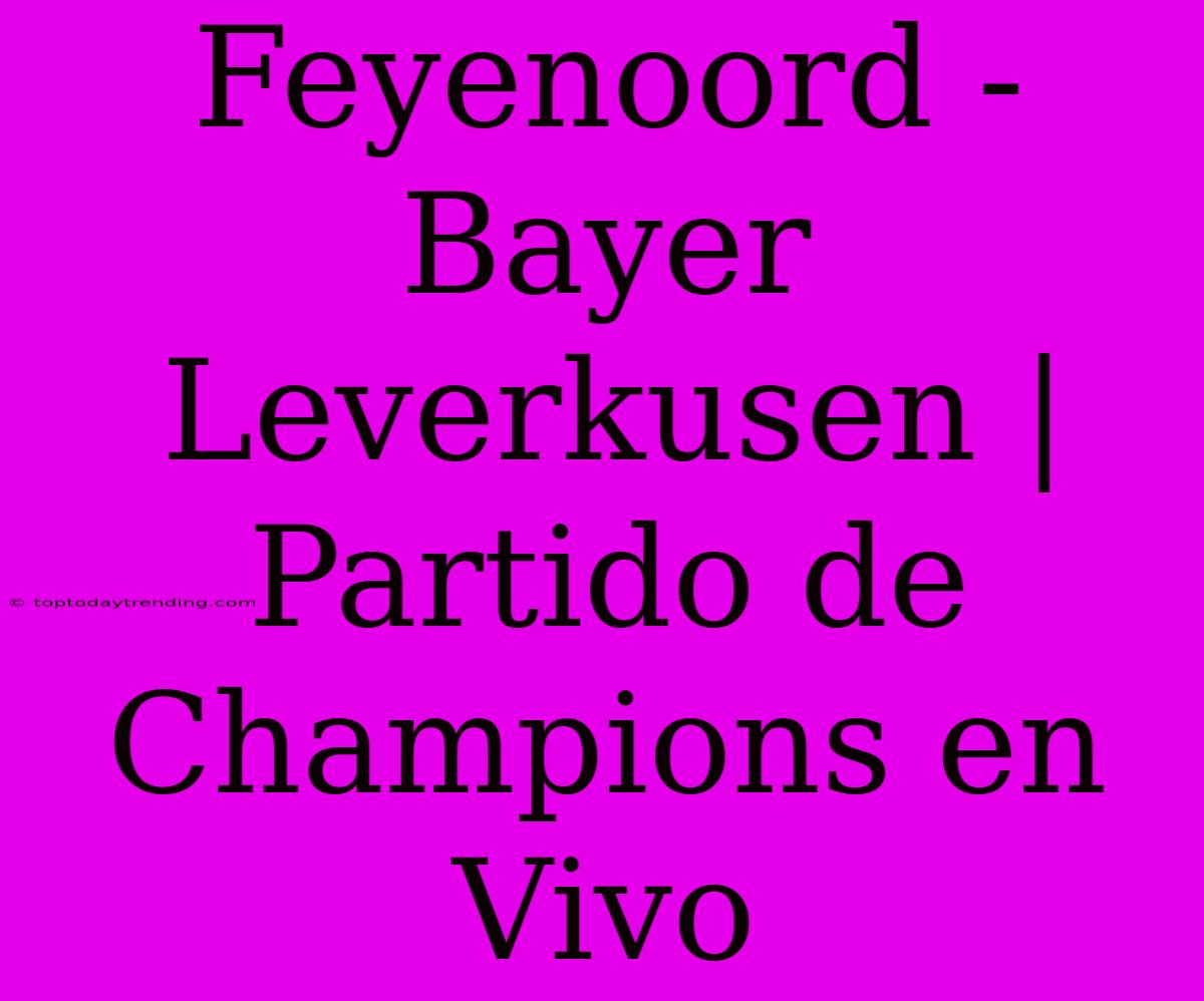 Feyenoord - Bayer Leverkusen | Partido De Champions En Vivo