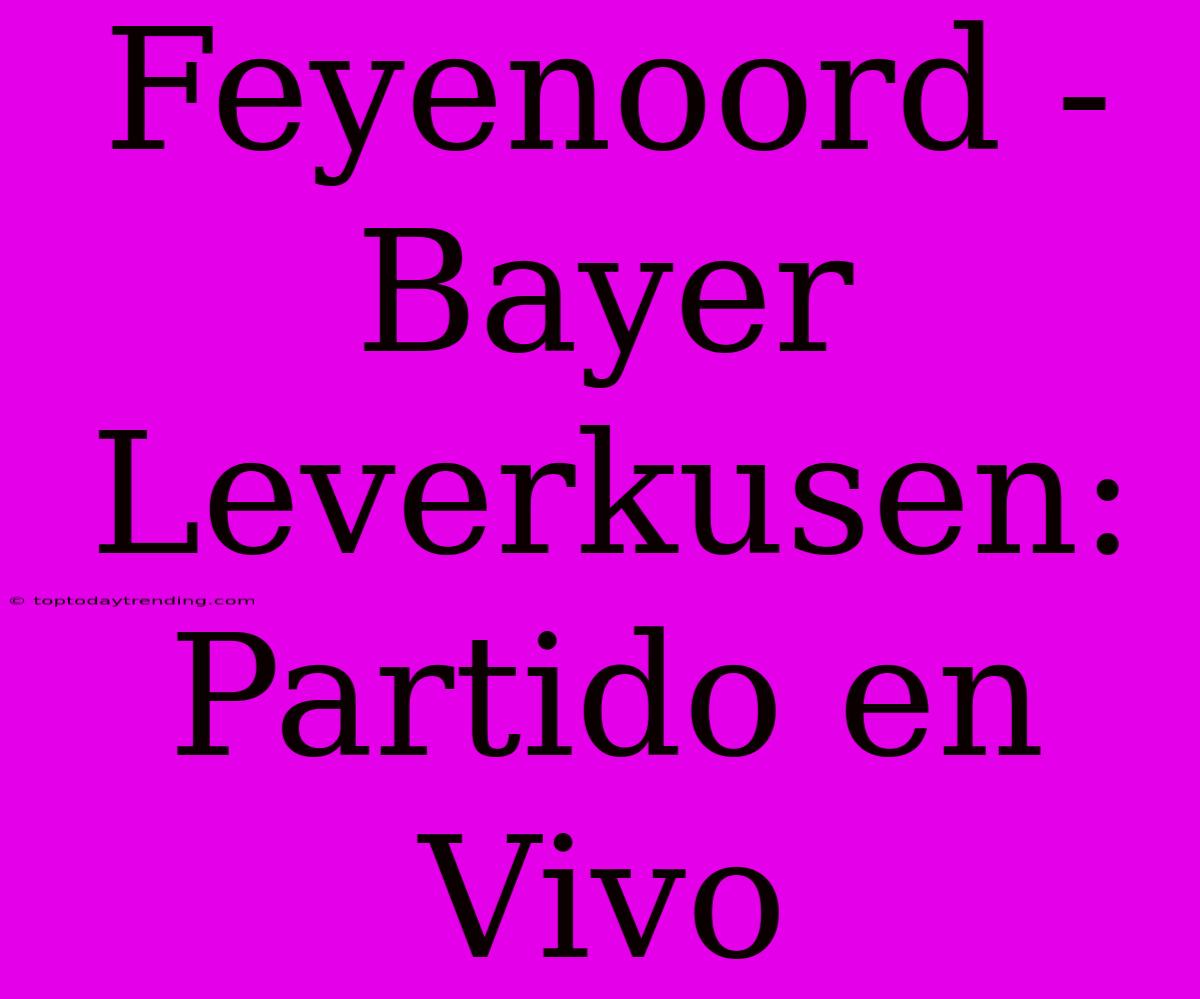 Feyenoord - Bayer Leverkusen: Partido En Vivo