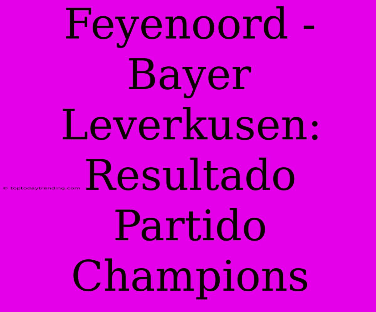 Feyenoord - Bayer Leverkusen: Resultado Partido Champions