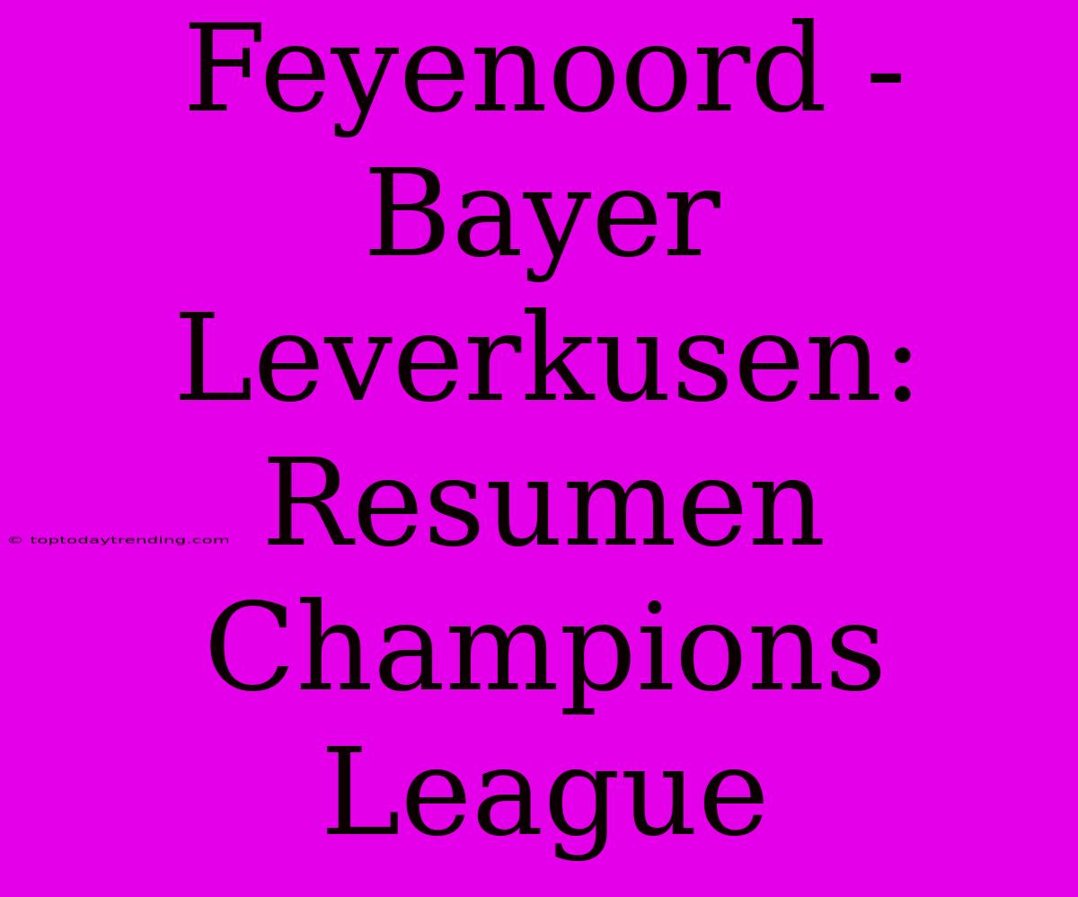 Feyenoord - Bayer Leverkusen: Resumen Champions League