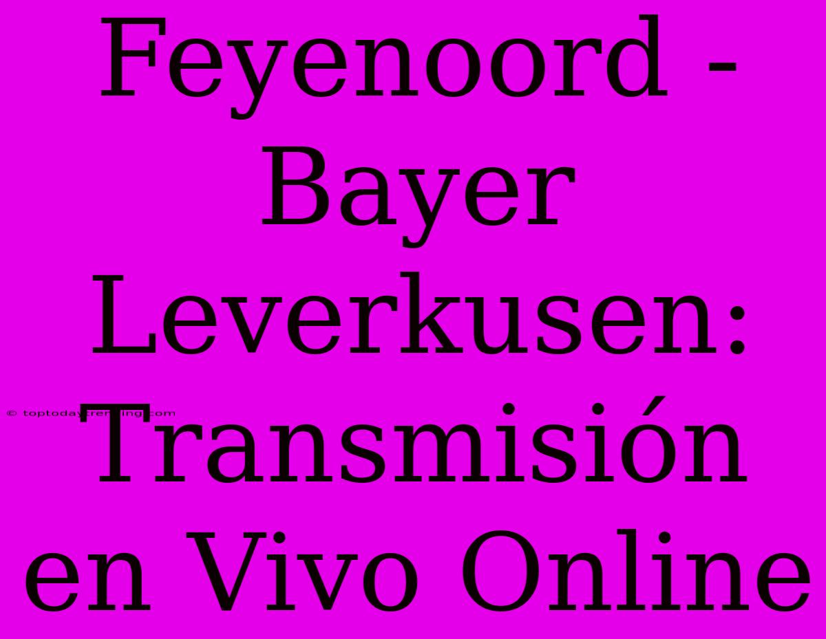 Feyenoord - Bayer Leverkusen: Transmisión En Vivo Online