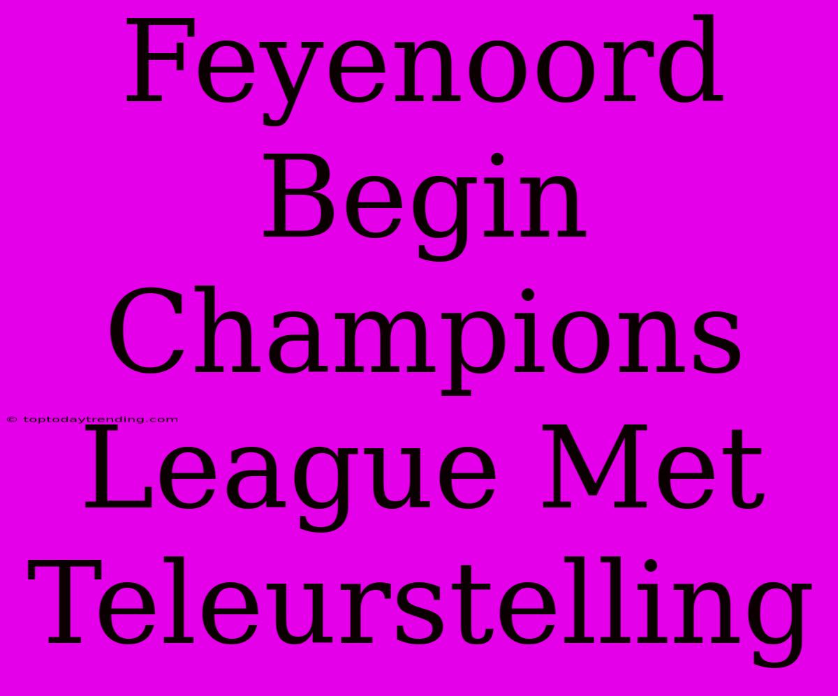 Feyenoord Begin Champions League Met Teleurstelling