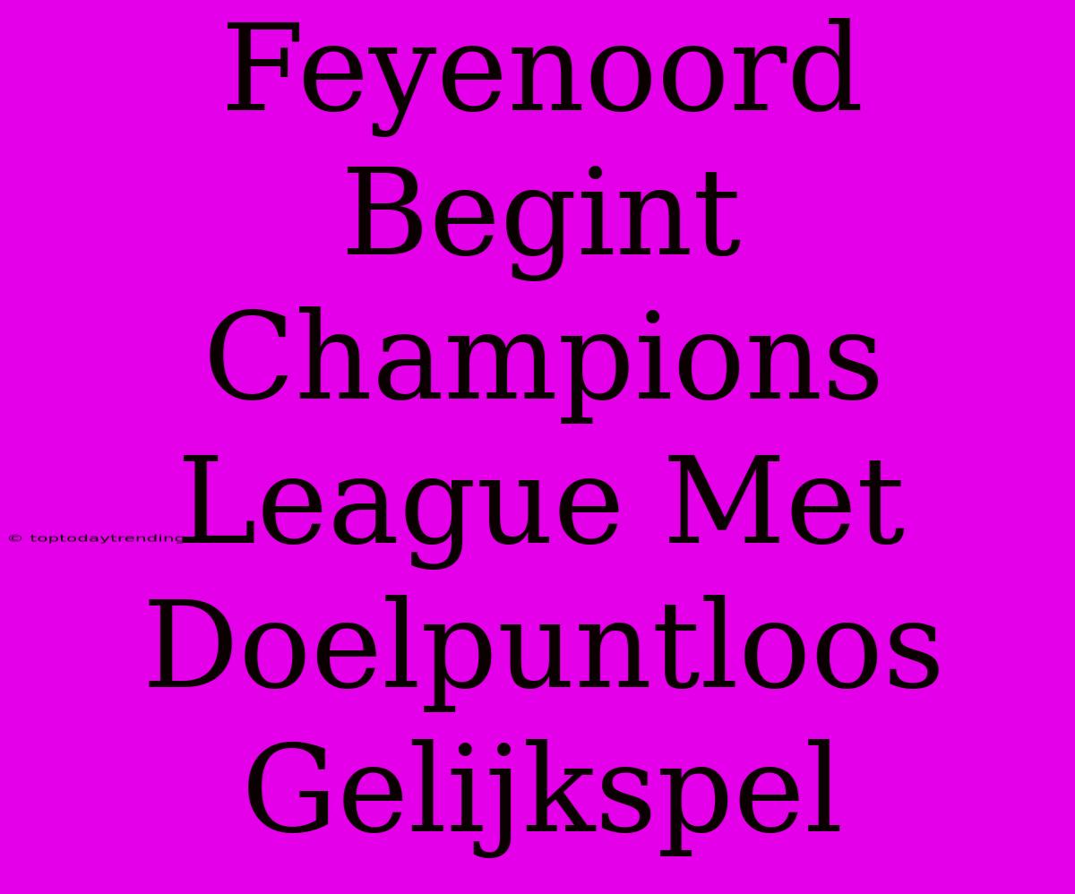 Feyenoord Begint Champions League Met Doelpuntloos Gelijkspel