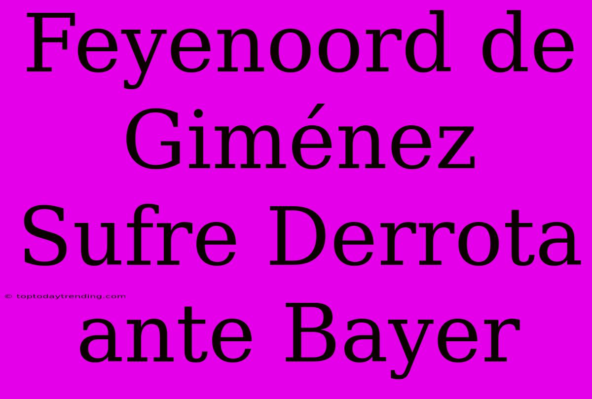 Feyenoord De Giménez Sufre Derrota Ante Bayer