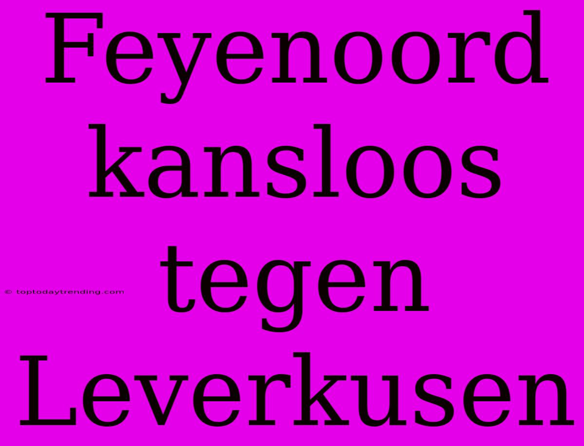 Feyenoord Kansloos Tegen Leverkusen