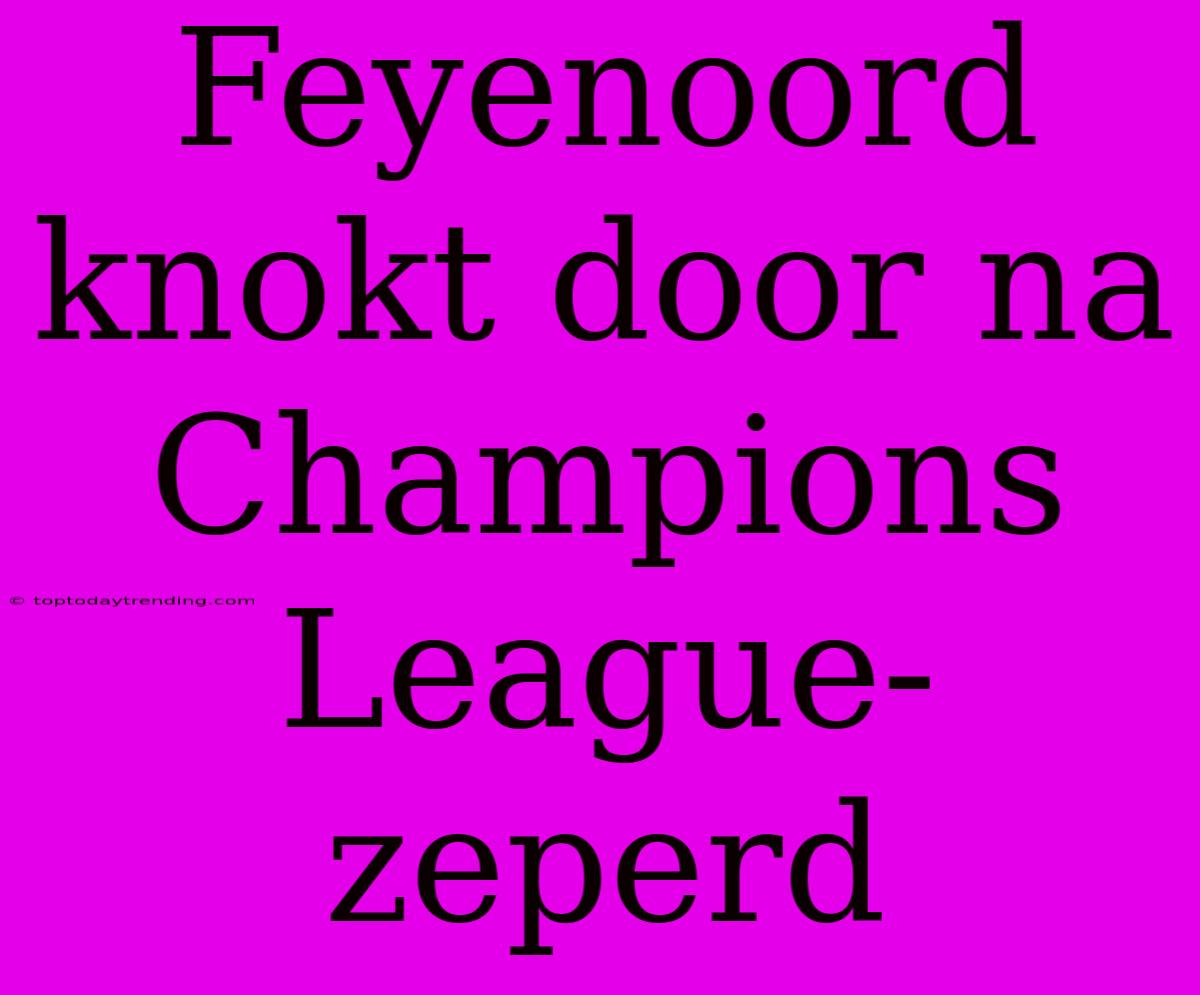 Feyenoord Knokt Door Na Champions League-zeperd