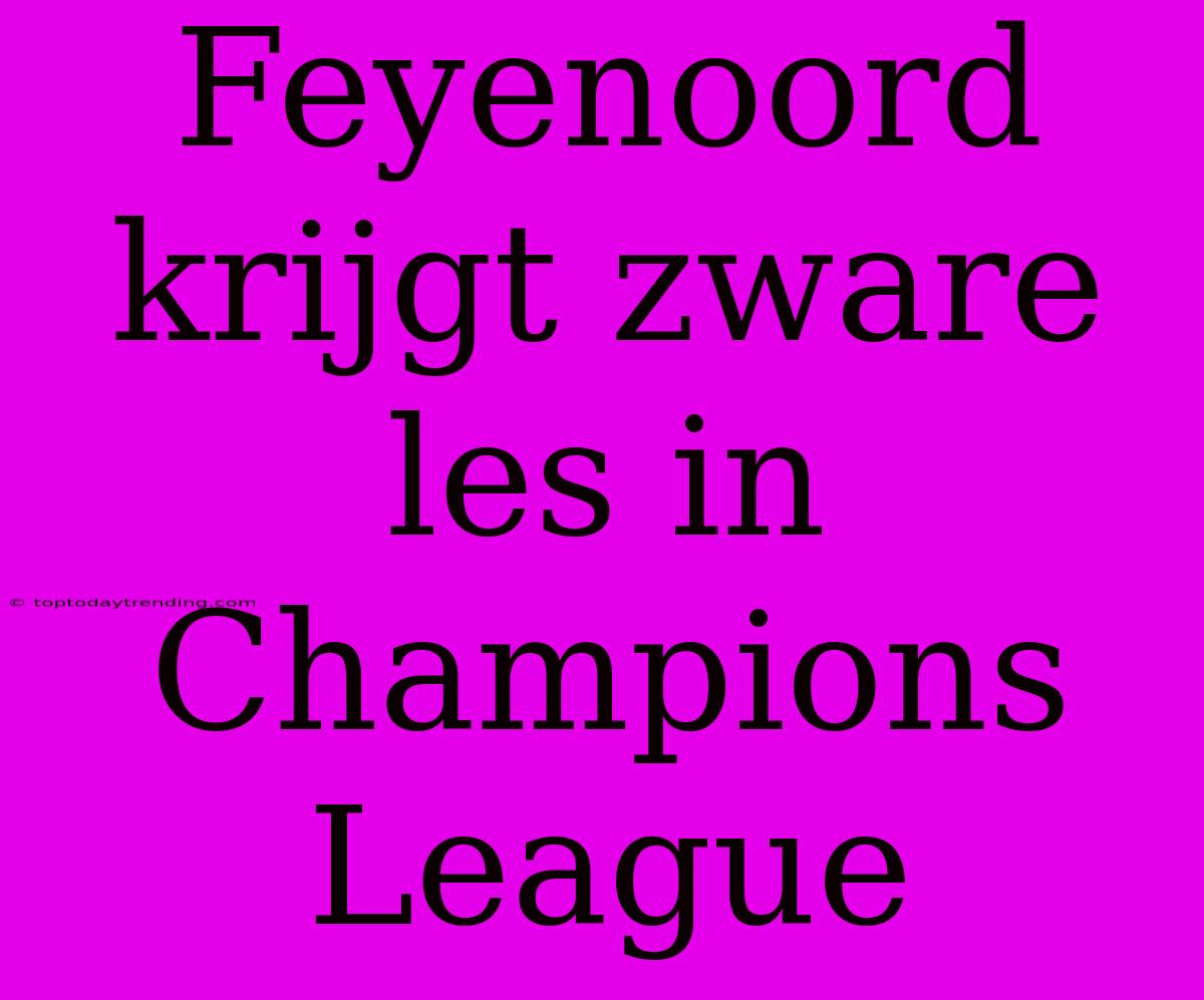 Feyenoord Krijgt Zware Les In Champions League