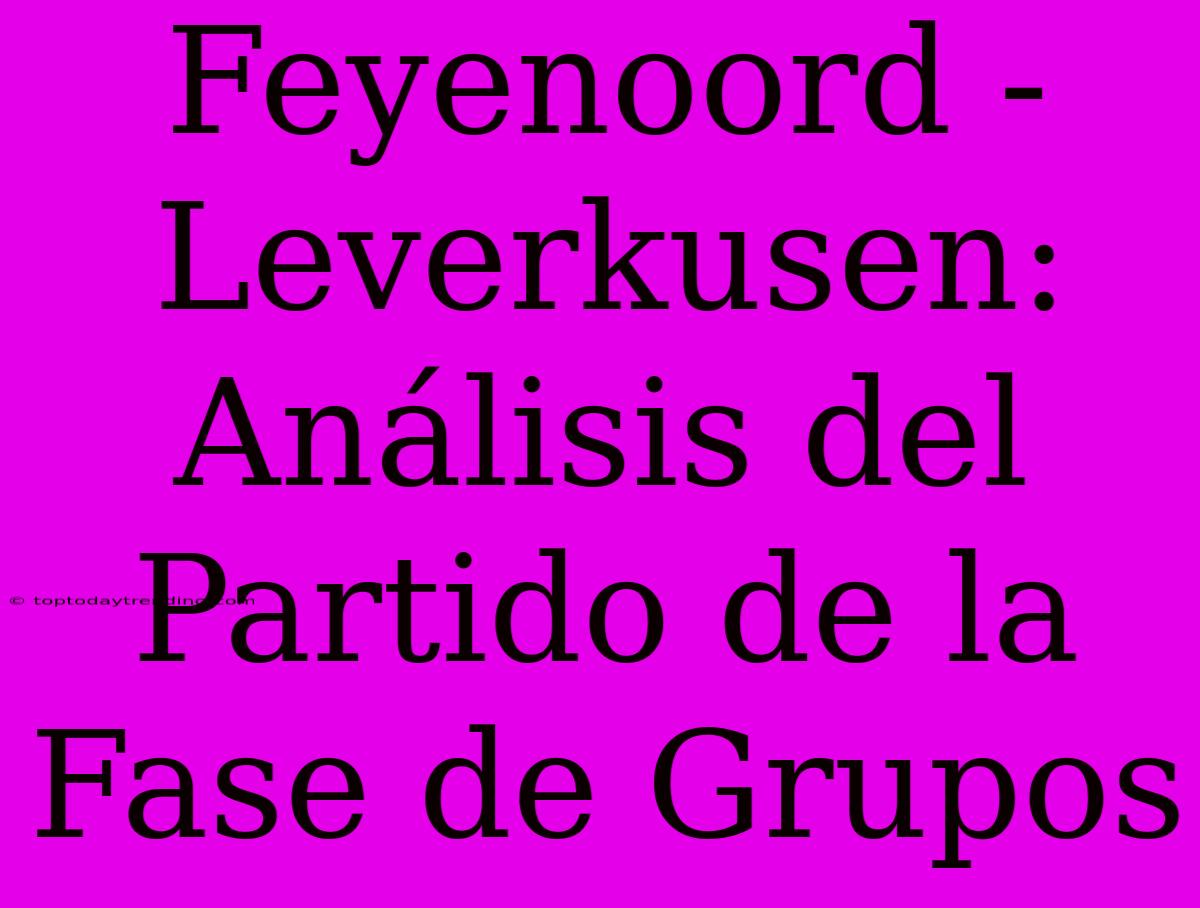 Feyenoord - Leverkusen: Análisis Del Partido De La Fase De Grupos