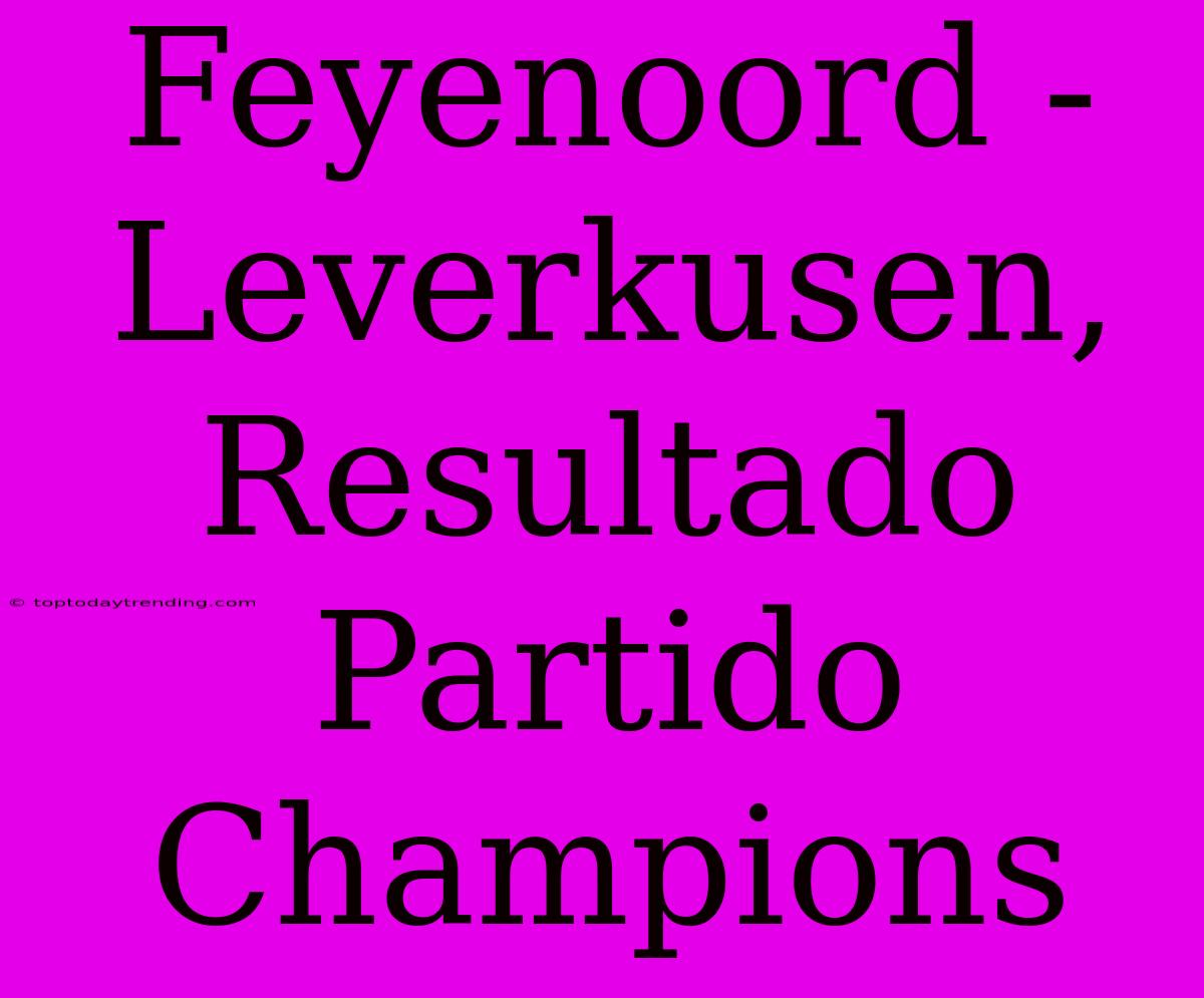 Feyenoord - Leverkusen, Resultado Partido Champions