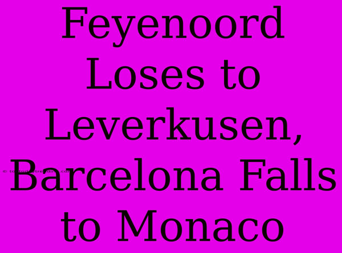 Feyenoord Loses To Leverkusen, Barcelona Falls To Monaco