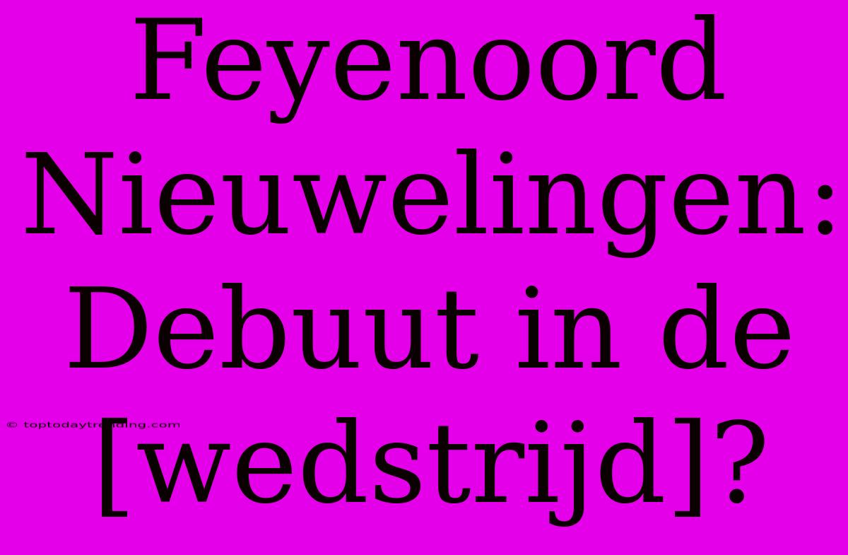 Feyenoord Nieuwelingen: Debuut In De [wedstrijd]?