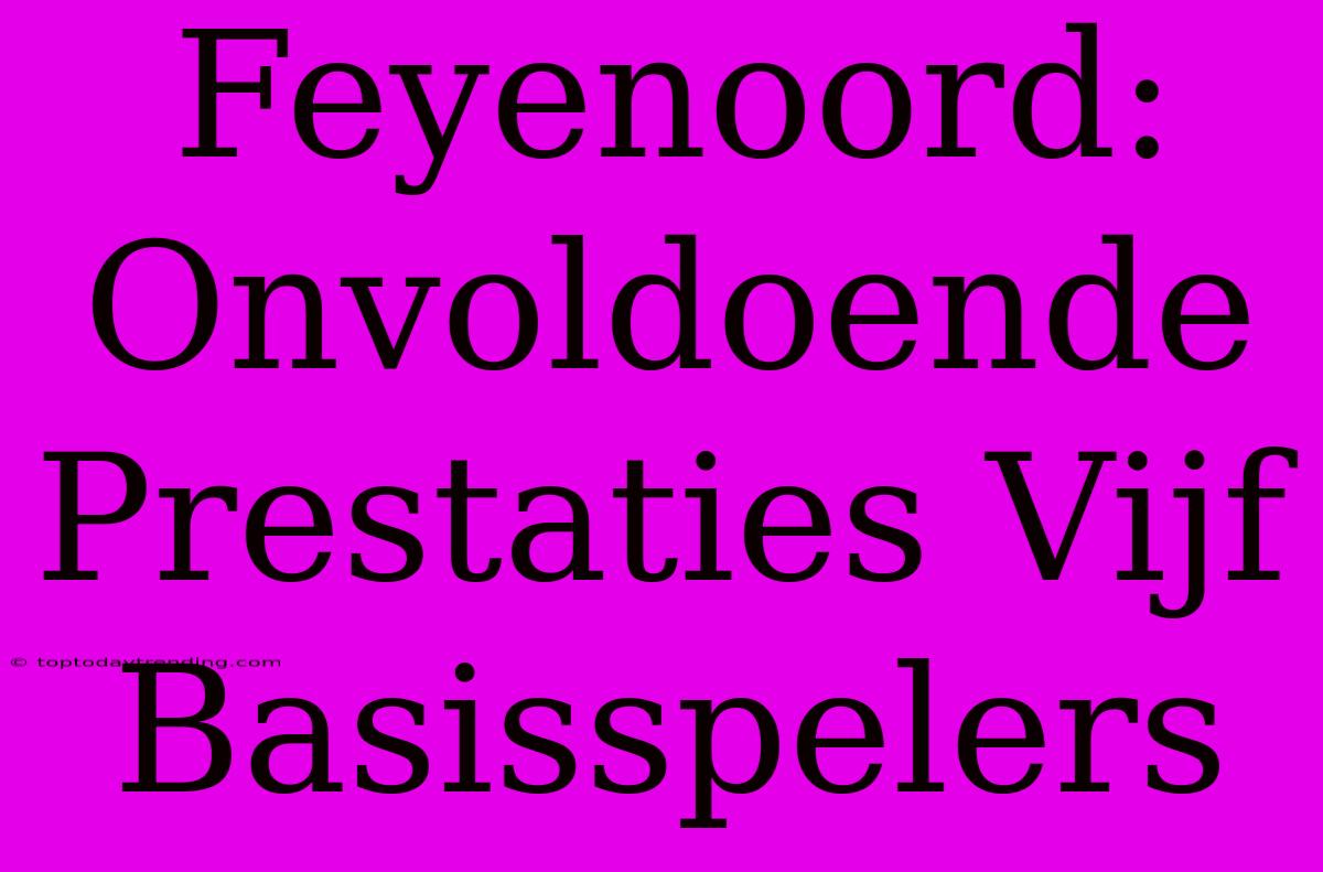 Feyenoord: Onvoldoende Prestaties Vijf Basisspelers