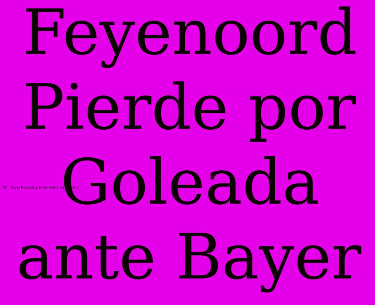 Feyenoord Pierde Por Goleada Ante Bayer