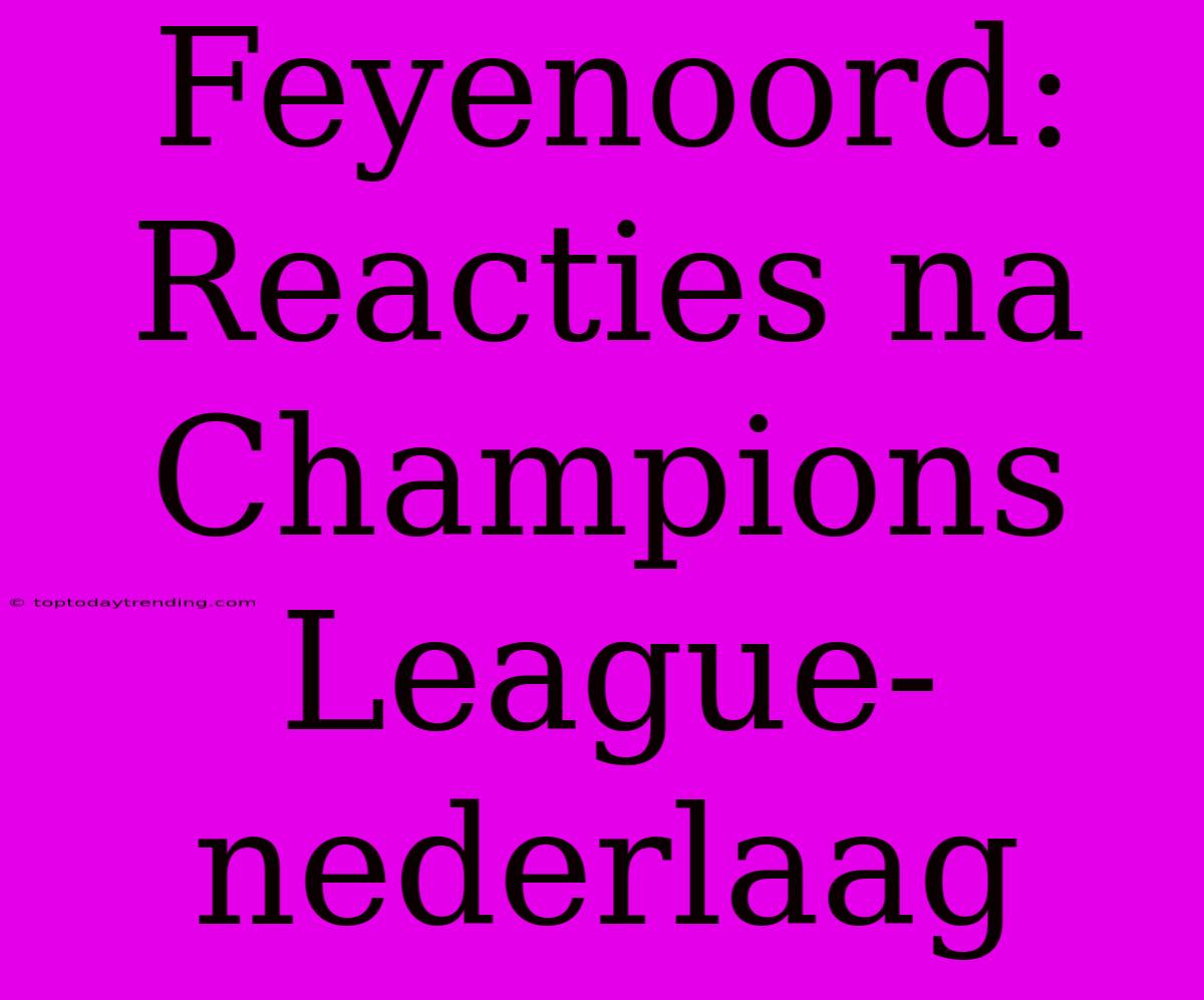 Feyenoord: Reacties Na Champions League-nederlaag