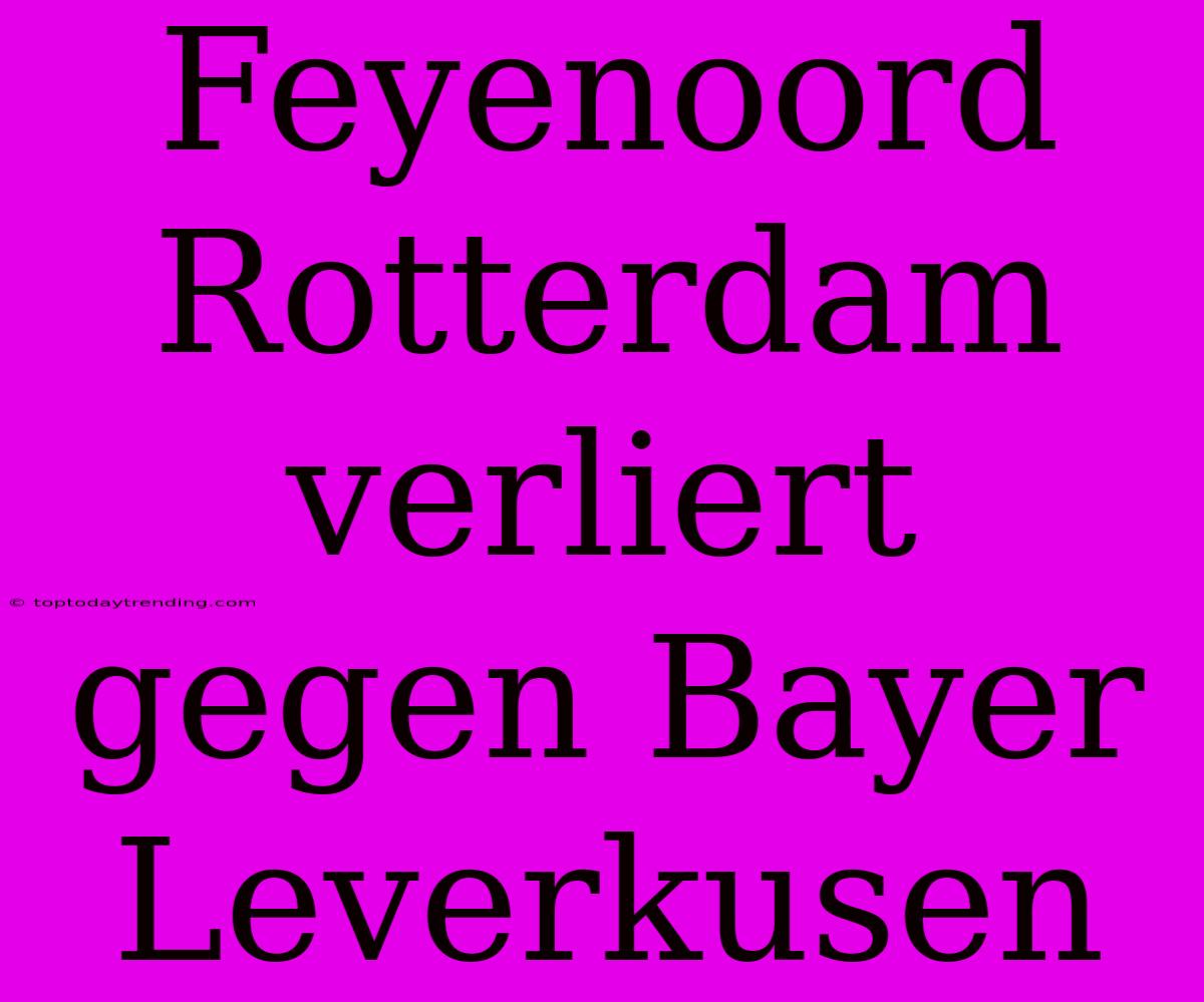 Feyenoord Rotterdam Verliert Gegen Bayer Leverkusen