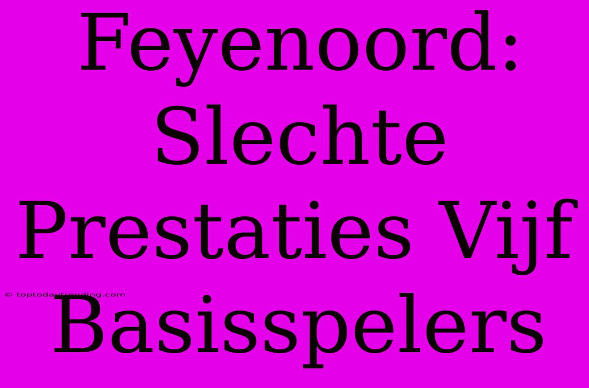 Feyenoord: Slechte Prestaties Vijf Basisspelers