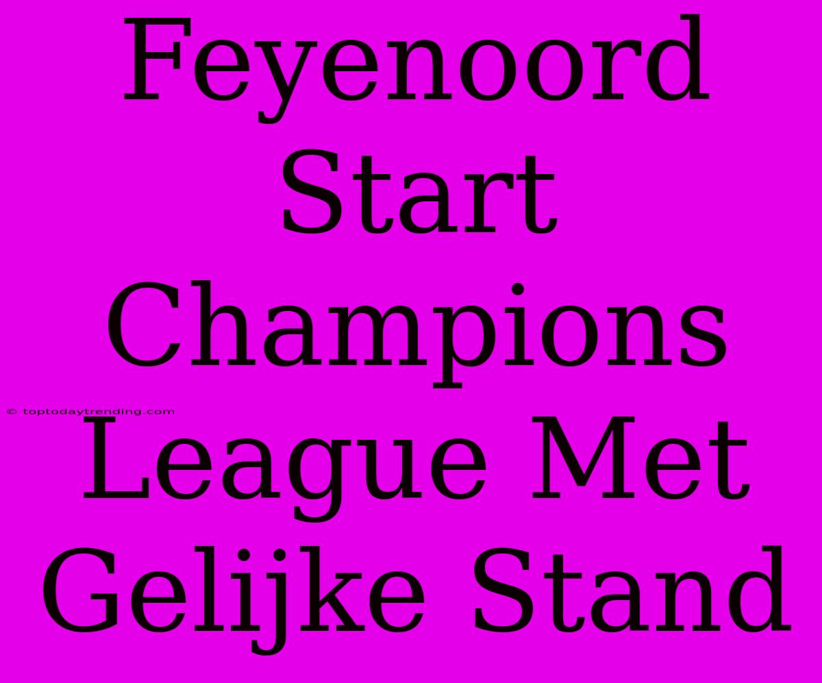 Feyenoord Start Champions League Met Gelijke Stand