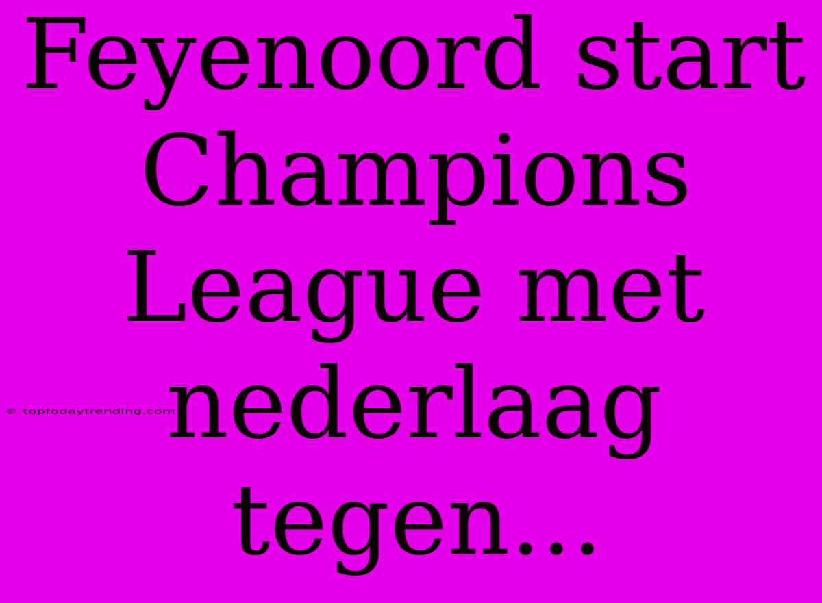 Feyenoord Start Champions League Met Nederlaag Tegen...