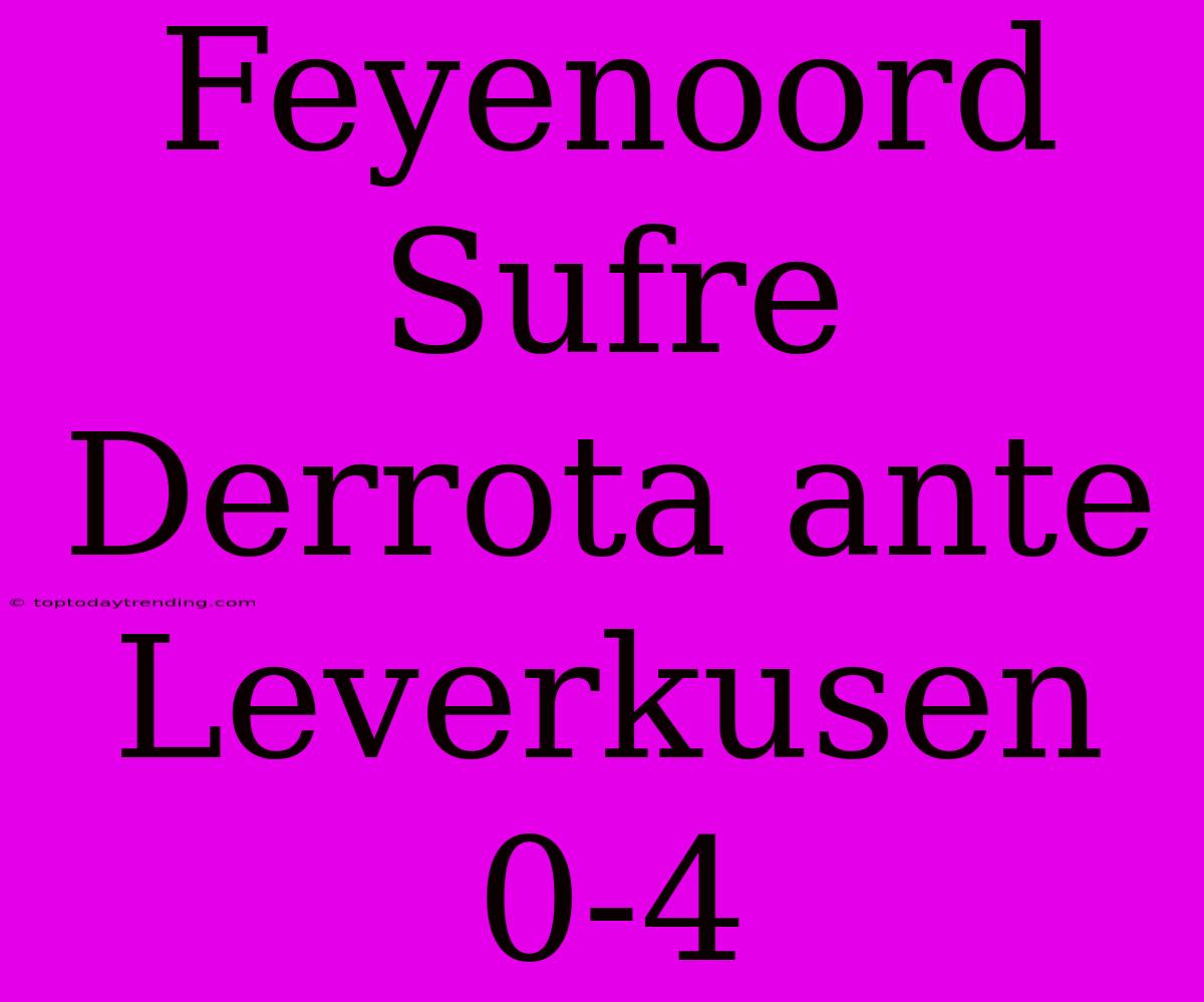 Feyenoord Sufre Derrota Ante Leverkusen 0-4