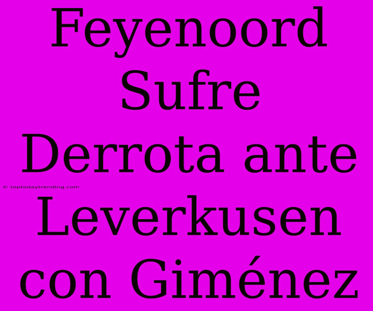 Feyenoord Sufre Derrota Ante Leverkusen Con Giménez