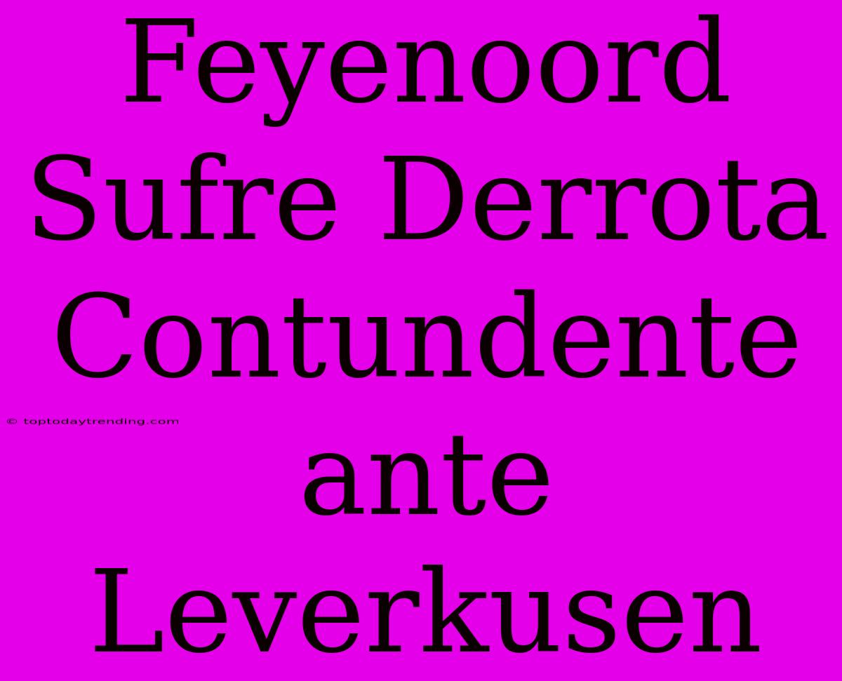 Feyenoord Sufre Derrota Contundente Ante Leverkusen