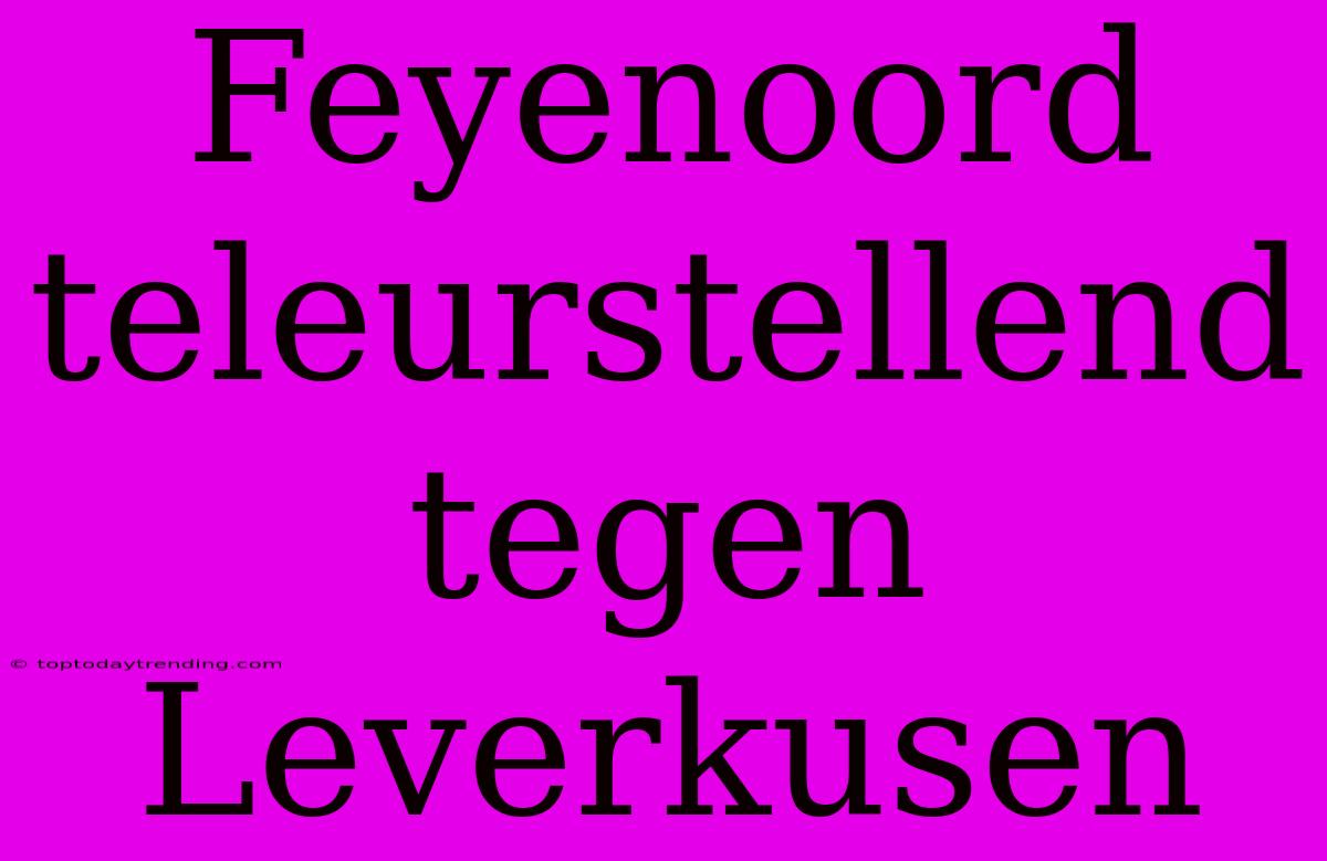 Feyenoord Teleurstellend Tegen Leverkusen