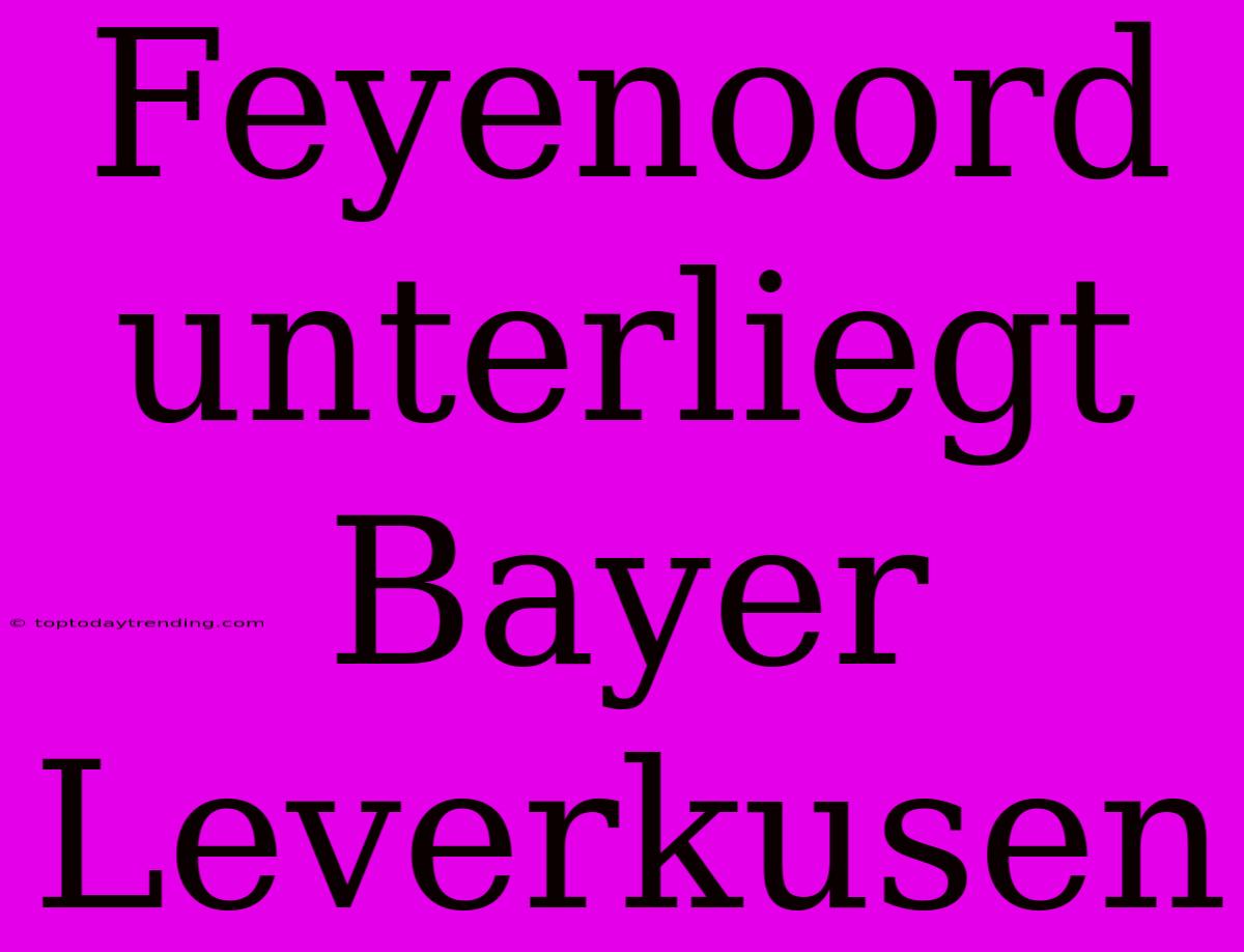 Feyenoord Unterliegt Bayer Leverkusen