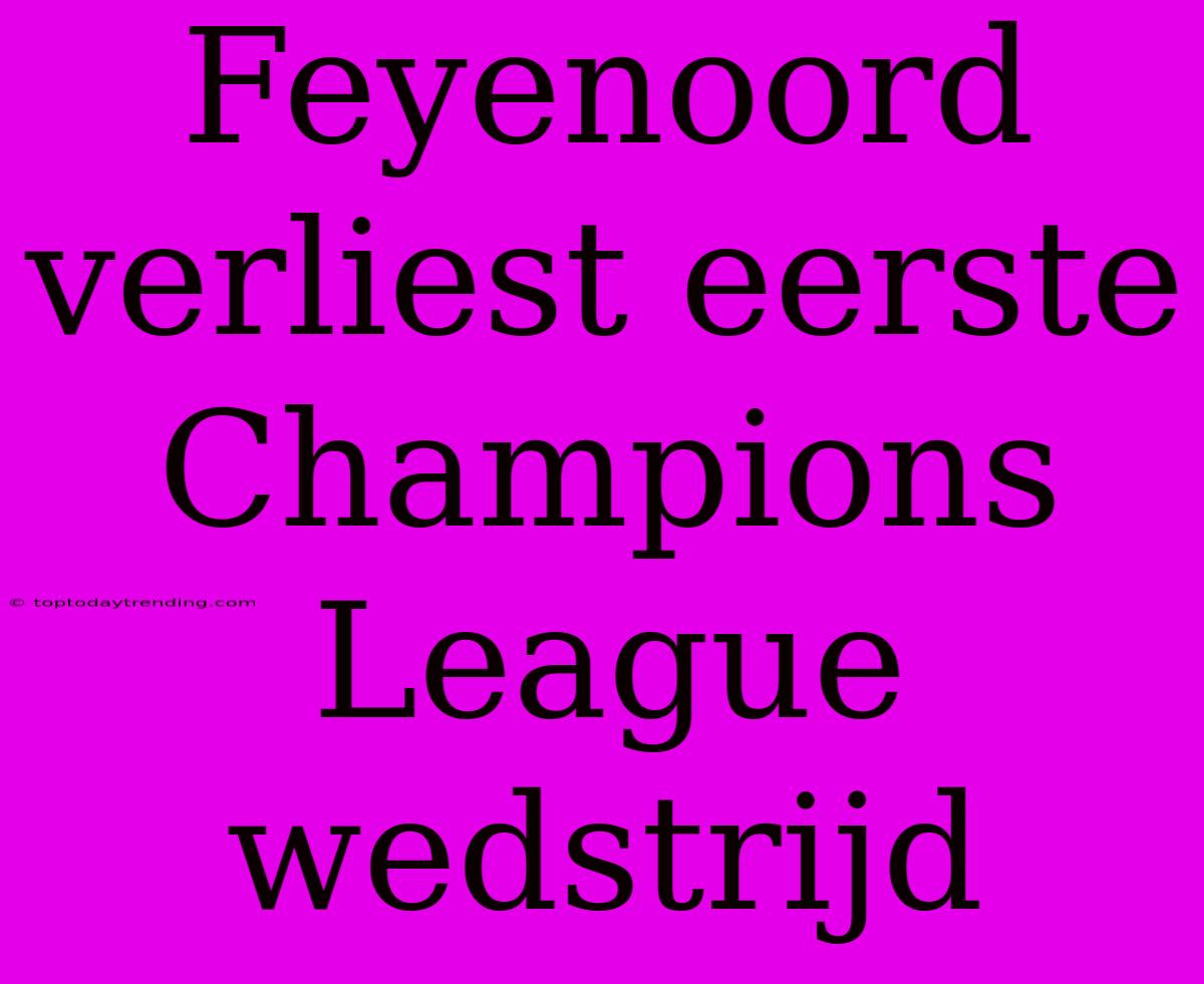 Feyenoord Verliest Eerste Champions League Wedstrijd