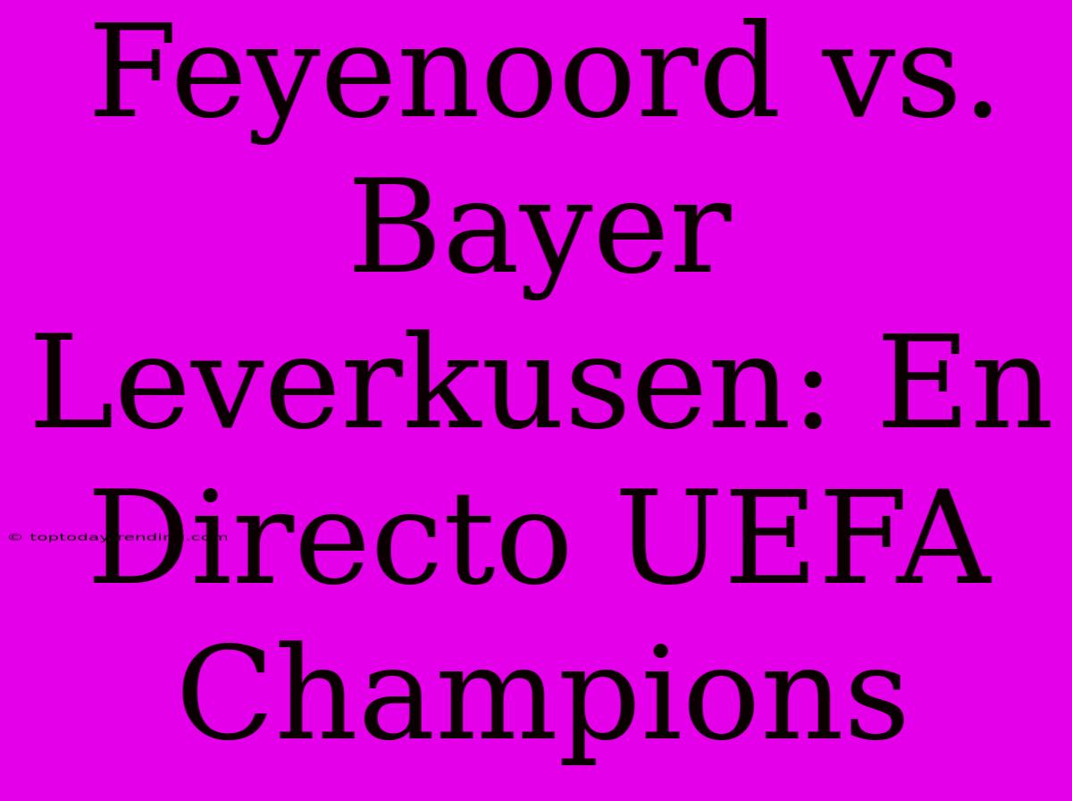 Feyenoord Vs. Bayer Leverkusen: En Directo UEFA Champions