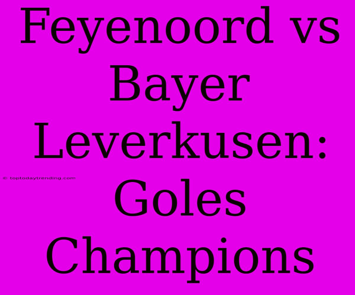 Feyenoord Vs Bayer Leverkusen: Goles Champions