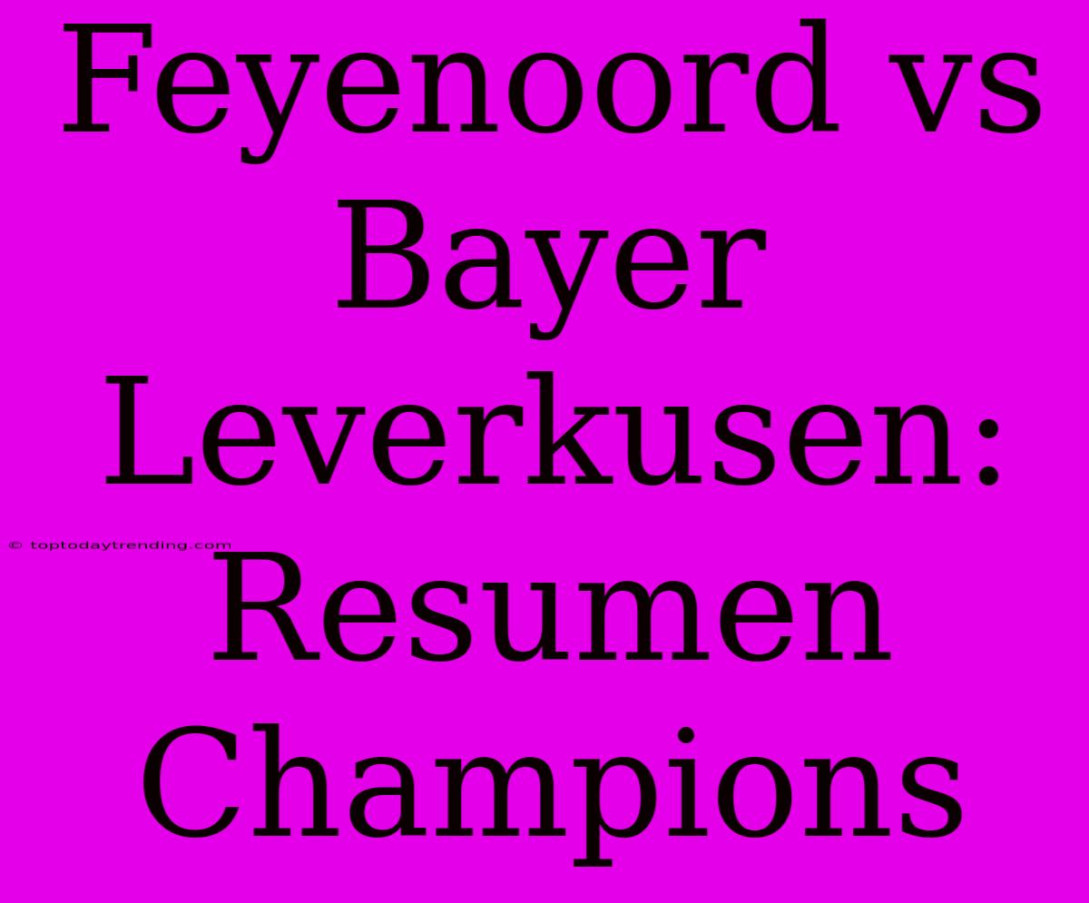 Feyenoord Vs Bayer Leverkusen: Resumen Champions