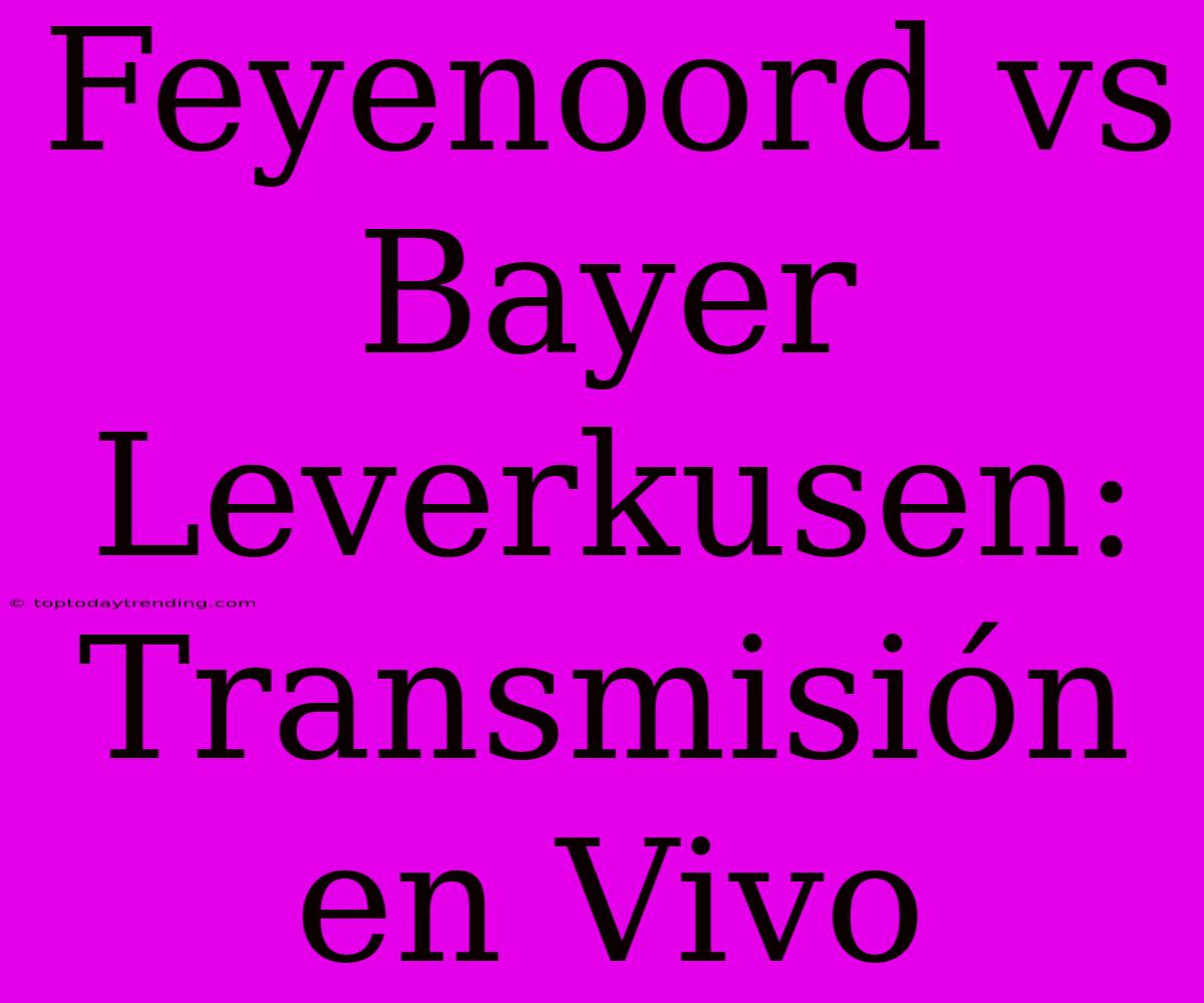 Feyenoord Vs Bayer Leverkusen: Transmisión En Vivo