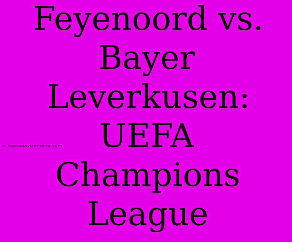 Feyenoord Vs. Bayer Leverkusen: UEFA Champions League