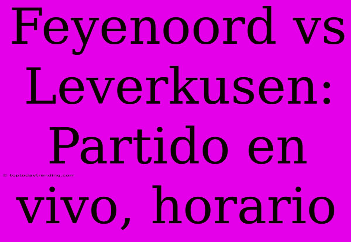 Feyenoord Vs Leverkusen: Partido En Vivo, Horario