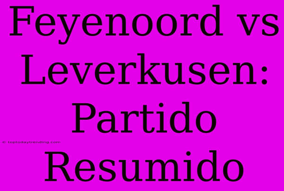 Feyenoord Vs Leverkusen: Partido Resumido