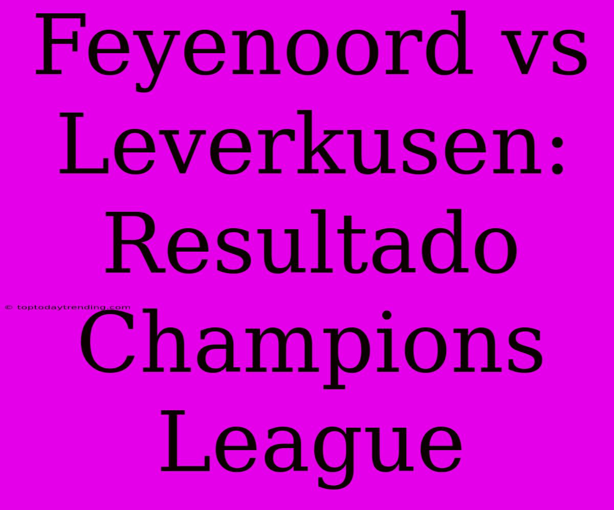 Feyenoord Vs Leverkusen: Resultado Champions League